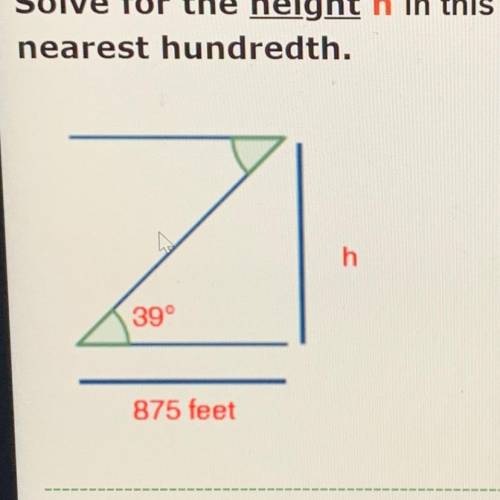 Solve for the height h in this right triangle. Show all steps and round your answer to the

neares