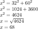 x {}^{2}  =  {32}^{2} +  {60}^{2}  \\  {x}^{2}  = 1024 + 3600 \\ x {}^{2}  = 4624 \\ x =  \sqrt{4624}  \\ x = 68