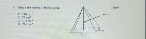 Shape?

6. What is the volume of the followingA 144 cmB. 72 cm3C. 432 cm3D. 216 cm​