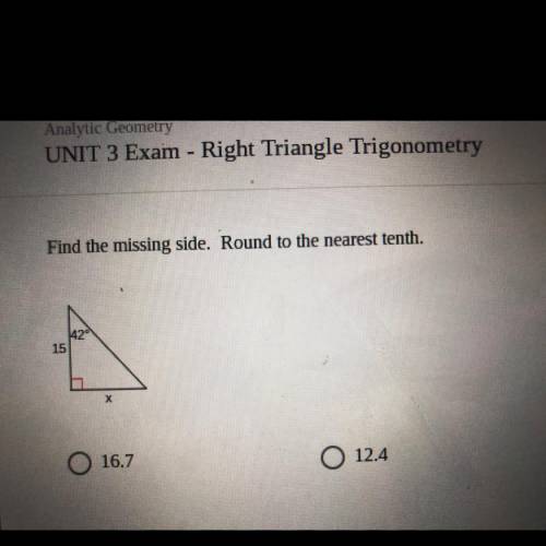 Find the missing side. Round to the nearest tenth.
42°
15
X
Need help urgently