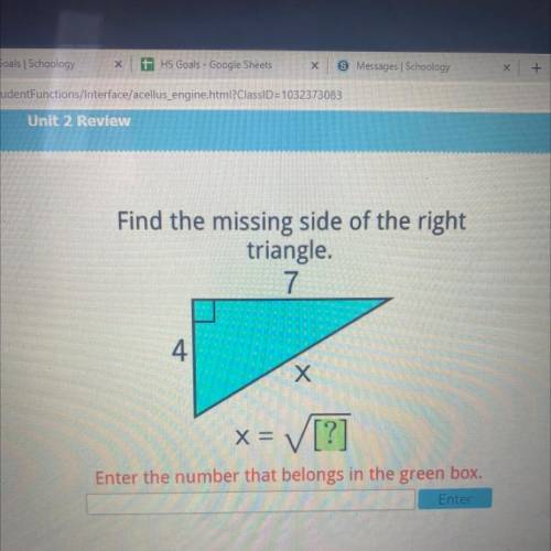 Find the missing side of the right
triangle.
7
4
Х
X=
<= [?]