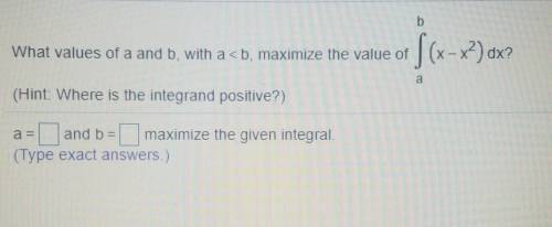 What values of a and b, with a <b, maximize the value of (shown in attachment)​