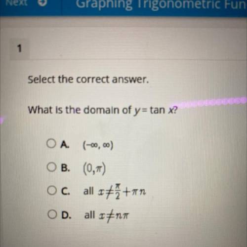 Select the correct answer
What is the domain of y=tan?
OB (0,6)
oc all **+
OD. all