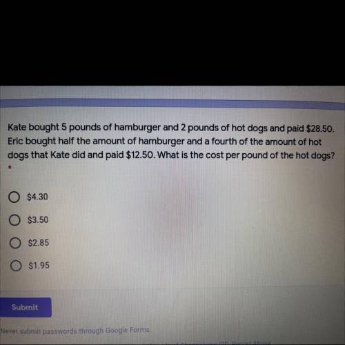 Kate bought 5 pounds of hamburger and 2 pounds of hot dogs and paid $28.50.

Eric bought half the