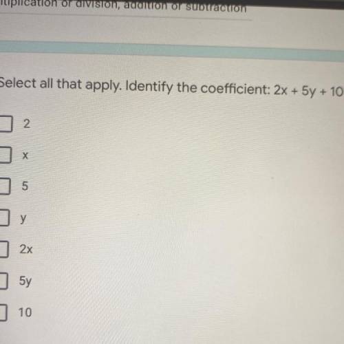 Select all that apply. Identify the coefficient: 2x + 5y + 10

2.
Х
5
у
2x
5y
10