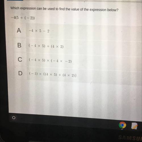 Which expression can be used to find the value of the expression below?

-4(5 + (-2)
A
-4 X 5 - 2