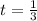 t =  \frac{1}{3}