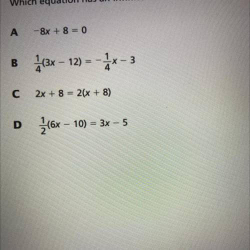 Which equation has an infinite number of solutions?

A
-8x + 8 = 0
B 2(3x – 12) =-**-3
с 2x + 8 =