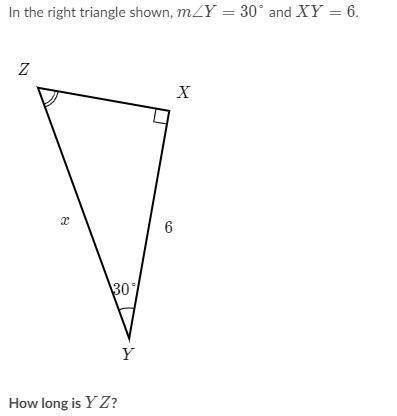 Please help me 40+ points

In the right triangle shown, mZY = 30 and XY = 6.
Z
X
30
Y
How long is