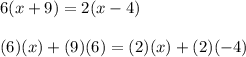 6(x+9)=2(x-4)\\\\(6)(x)+(9)(6)=(2)(x)+(2)(-4)\\