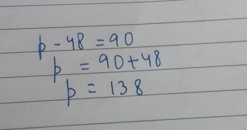 Solve the equation: p − 48 = 90