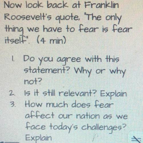 Help please!!

Now look back at Franklin
Roosevelt's quote, 'The only
thing we have to fear is fea