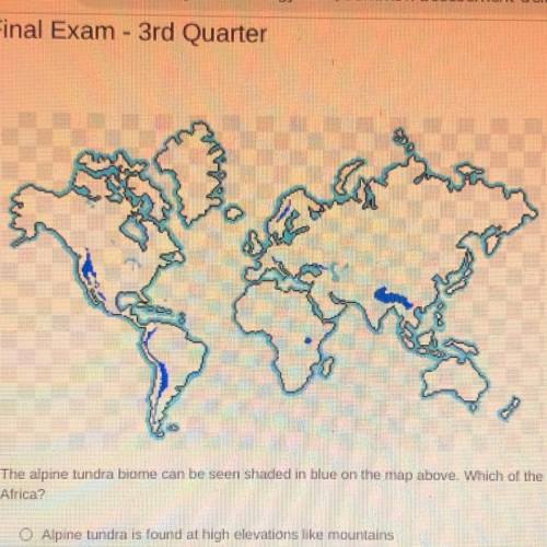 The alpine tundra biome can be seen shaded in blue on the map above. Which of the following best ex