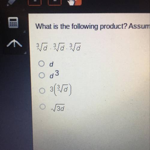 What is The following simplified product? Assume d >/ = 0.