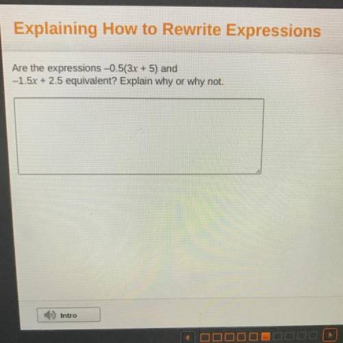 Are the expressions -0.5(3x + 5) and
-1.5x + 2.5 equivalent? Explain why or why not.