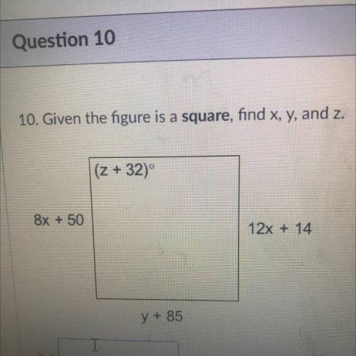 Please help!
Given the figure is a square, find x, y and z