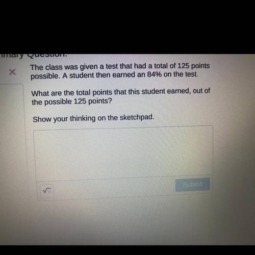 The class was given a test that had a total of 125 points possible. A student then earned an 84% on