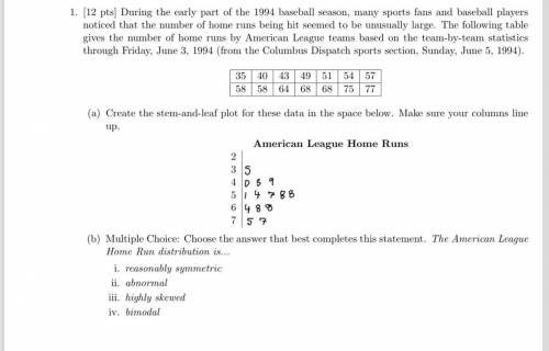 Question 1b.

The distribution is...
i. Reasonably symmetric
ii. Abnormal 
iii. Highly Skewed
iiii