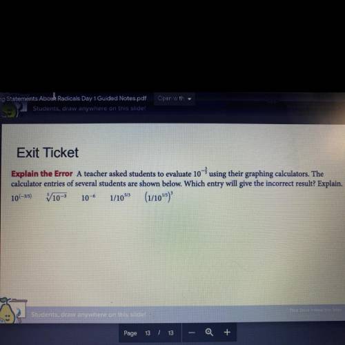 Exit Ticket

Explain the Error A teacher asked students to evaluate 167 using their graphing calcu