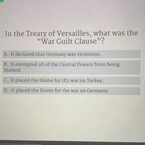 In the Treaty of Versailles, what was the

“War Guilt Clause?
A. It declared that Germany was vic