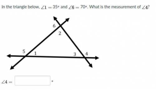 In the triangle below,∠1= 35° and ∠6 = 70°. WHat is the measurement of ∠4?
∠4= ?°