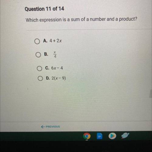 Which expression is a sum of a number and a product?

O A. 4 + 2x
Х
B.
C. 6x-4.
O D. 2(x-9)