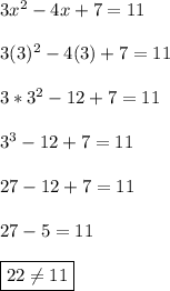 3x^2-4x+7=11\\\\3(3)^2-4(3)+7=11\\\\3*3^2-12+7=11\\\\3^3-12+7=11\\\\27-12+7=11\\\\27-5=11\\\\\boxed{22\neq 11}