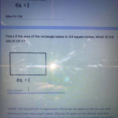 Find x if the area of the rectangle below is 124 square inches. WHAT IS THE

VALUE OF X? *
4
6x +1