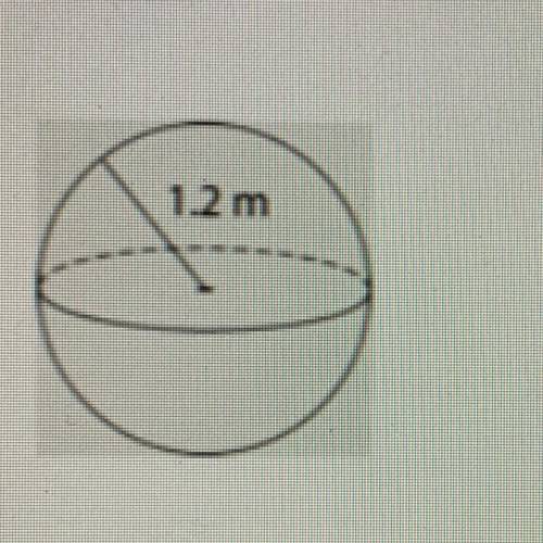 RADIUS IS 1.2)))
Find the volume of the sphere. Round to the tenth