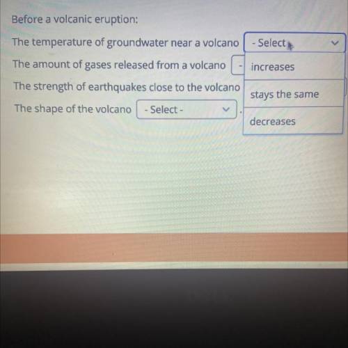 Before a volcanic eruption:

- Select
increases
The temperature of groundwater near a volcano
The