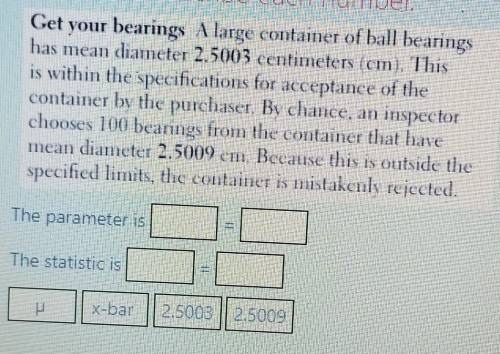 Get your bearings A large container of ball bearings has mean diameter 2.5003 centimeters (cm). Thi