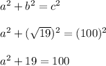 a^2 + b^2 = c^2\\\\a^2 + (\sqrt{19})^2 = (100)^2\\\\a^2 + 19 = 100