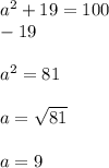 a^2 + 19 = 100\\-19\\\\a^2 = 81\\\\a = \sqrt{81}\\\\a = 9