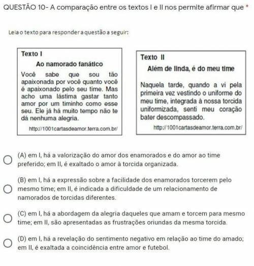 QUESTÃO 10- A comparação entre os textos I e II nos permite afirmar que *

￼(A) em I, há a valoriz