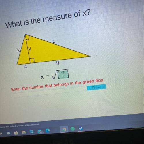What is the measure of x?

 X
4
9
X =
✓ [?]
Enter the number that belongs in the green box.