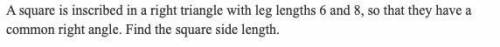 A square is inscribed in a right triangle with leg lengths 6 and 8, so that they have a common righ