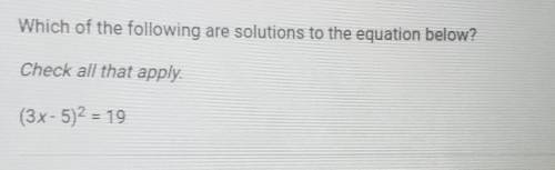 Which of the following are solutions to the equation below? Check all that apply. (3x - 5)2 = 19 ​