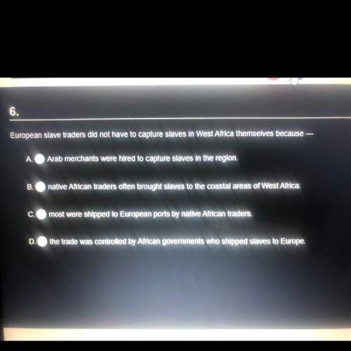 European slave traders did not have to capture slaves in West Africa themselves because

A, B, C,
