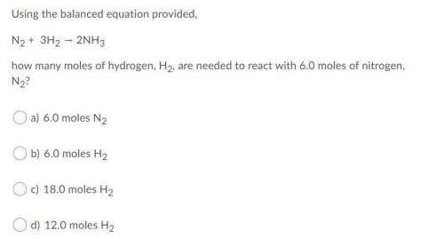 How many moles of hydrogen, H2, are needed to react with 6.0 moles of nitrogen, N2?