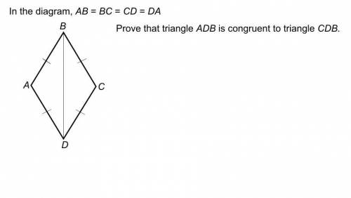 In the diagram, AB=BC=CD=DA. prove that triangle ADB is congruent to triangle CBD.