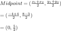 Midpoint = (\frac{x_{1}+x_{2}}{2},\frac{y_{1}+y_{2}}{2})\\\\=(\frac{-4 + 4}{2},\frac{8 - 3}{2})\\\\=(0 ,\frac{5}{2})