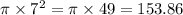 \pi \times {7 }^{2}  = \pi \times 49 = 153.86