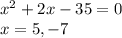 x^2+2x-35=0\\x= 5, -7