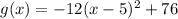 g(x) = -12(x-5)^{2} +76