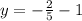 y=-\frac{2}{5} -1