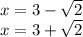 x=3 -\sqrt{2}\\x=3 + \sqrt{2}
