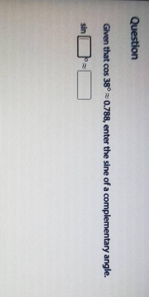 Question Given that cos 38° 30.788, enter the sine of a complementary angle. sin​