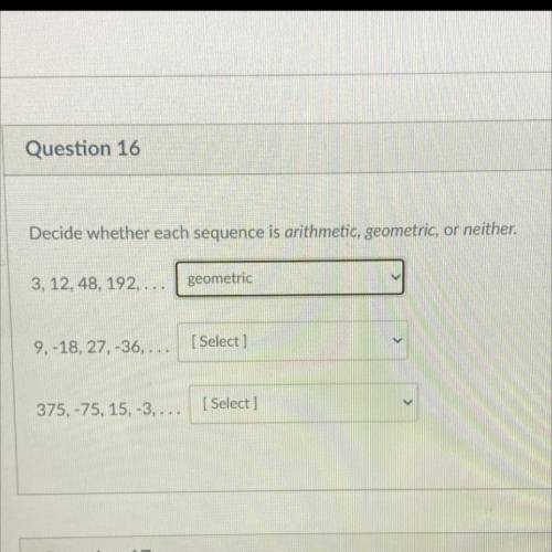 Decide whether each sequence is arithmetic, geometric, or neither.

3, 12, 48, 192,...
[ Select ]