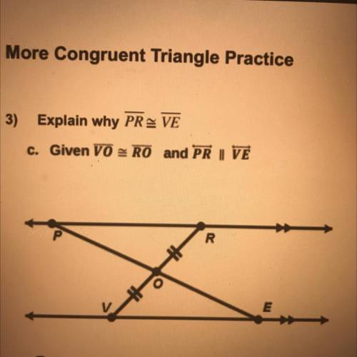 GEOMETRY:

Explain why segment PR is congruent to segment VE, given segment VO is congruent to seg