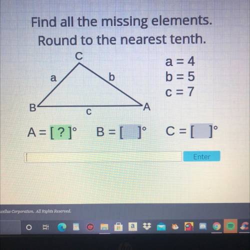 Find all the missing elements.

Round to the nearest tenth.
a = 4
b = 5
c = 7
A=? °
B= ? °
C= ? °